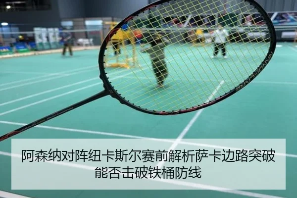阿森纳对阵纽卡斯尔赛前解析萨卡边路突破能否击破铁桶防线